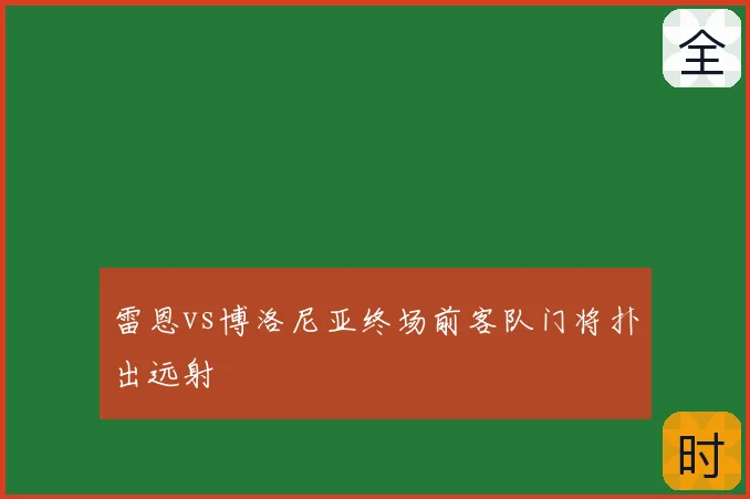 雷恩vs博洛尼亚终场前客队门将扑出远射